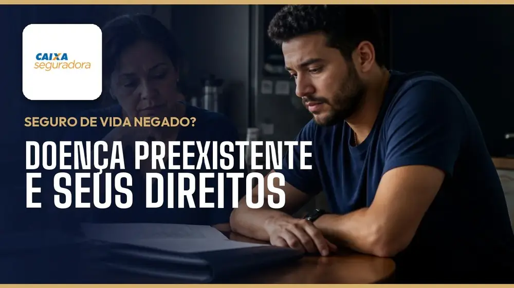 Seguro de vida negado pela Caixa Vida e Previdência? Doença preexistente, carência e o que fazer